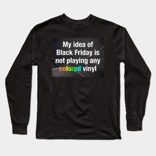 My idea of Black Friday is not playing any colored vinyl Long Sleeve T-Shirt